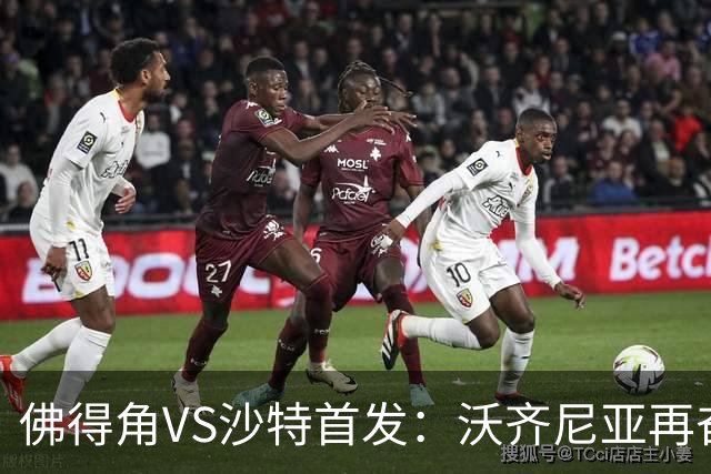 佛得角VS沙特首发：沃齐尼亚再奋力一搏 布赖坎登场