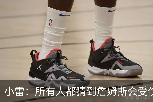 小雷：所有人都猜到詹姆斯会受伤，现在看图赫尔不带阿诺德是错误