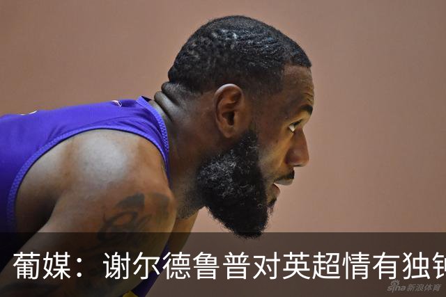 葡媒：谢尔德鲁普对英超情有独钟，俱乐部标价至少4000万欧