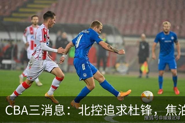 CBA三消息：北控追求杜锋，焦泊乔乘人之危，朱芳雨吃回头草